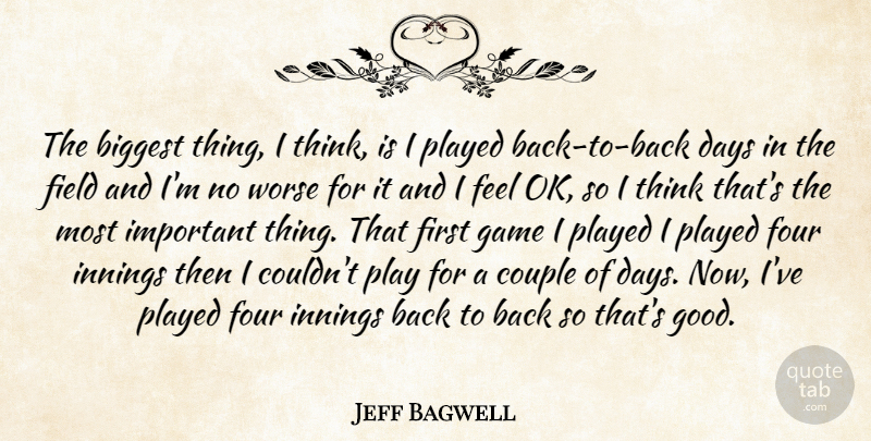 Jeff Bagwell Quote About Biggest, Couple, Days, Field, Four: The Biggest Thing I Think...