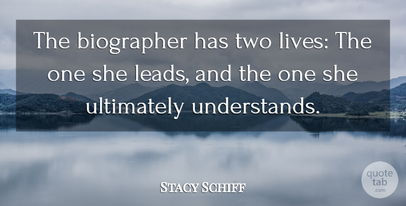 Stacy Schiff Quote About undefined: The Biographer Has Two Lives...