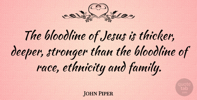 John Piper Quote About Jesus, Race, Ethnicity: The Bloodline Of Jesus Is...