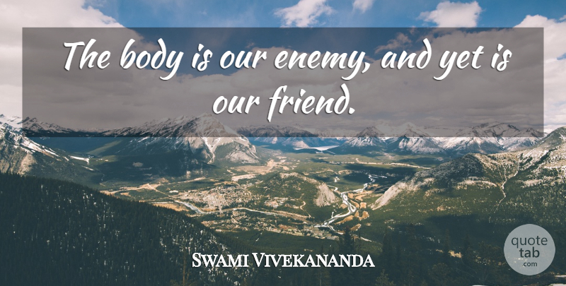 Swami Vivekananda Quote About Enemy, Body, Human Body: The Body Is Our Enemy...