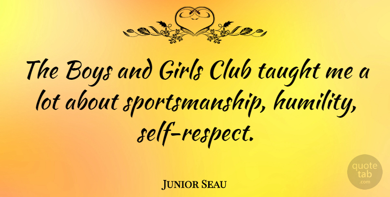 Junior Seau Quote About Boys, Club, Girls, Taught: The Boys And Girls Club...
