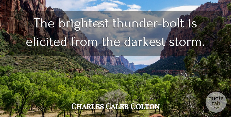 Charles Caleb Colton Quote About Storm, Thunder, Calamity: The Brightest Thunder Bolt Is...