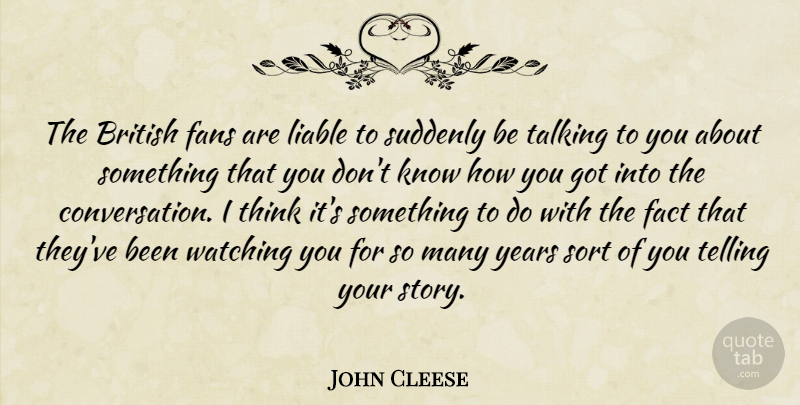 John Cleese Quote About Thinking, Talking, Years: The British Fans Are Liable...