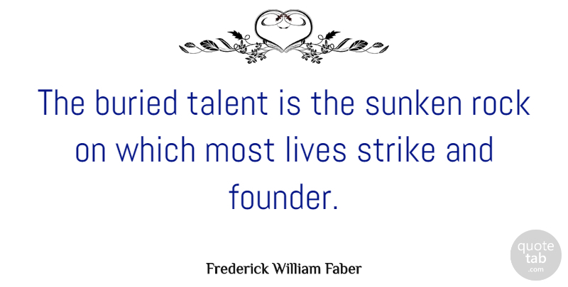 Frederick William Faber Quote About Rocks, Talent, Buried: The Buried Talent Is The...
