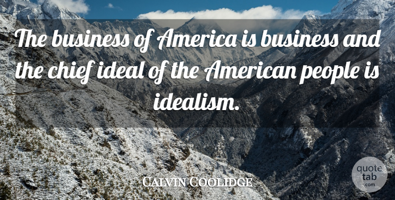 Calvin Coolidge Quote About America, Business, Chief, Ideal, People: The Business Of America Is...
