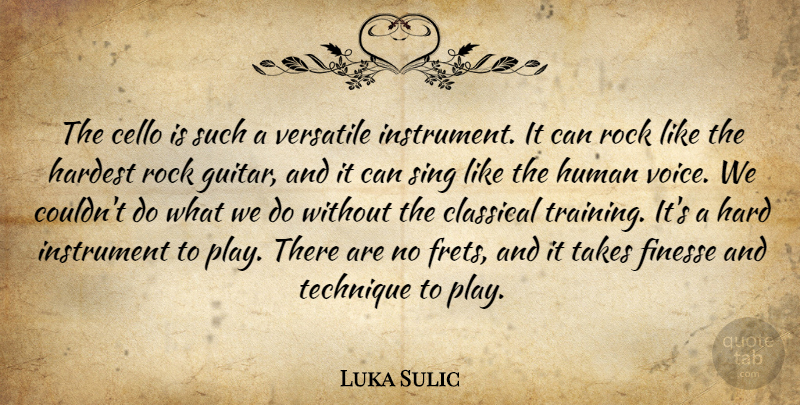 Luka Sulic Quote About Cello, Classical, Finesse, Hardest, Human: The Cello Is Such A...