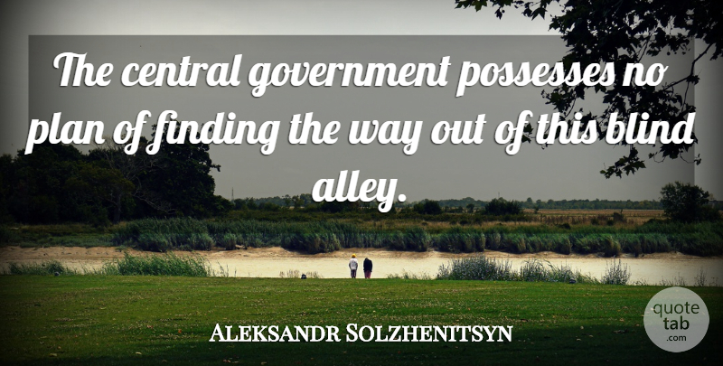 Aleksandr Solzhenitsyn Quote About Government, Way, Blind: The Central Government Possesses No...
