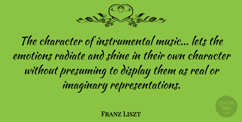 Franz Liszt Quote About Real, Character, Shining: The Character Of Instrumental Music...