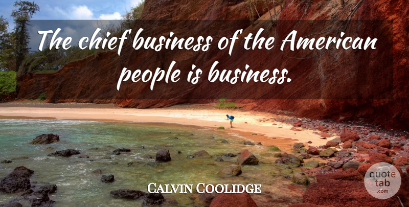 Calvin Coolidge Quote About Business, People, Chiefs: The Chief Business Of The...