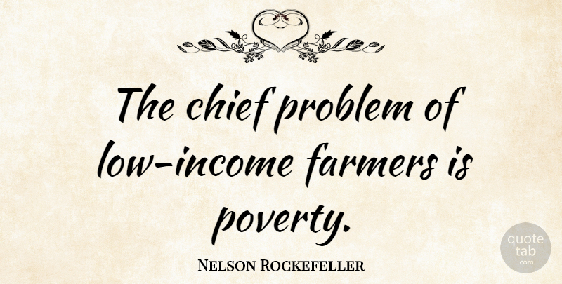 Nelson Rockefeller Quote About Low Income, Poverty, Problem: The Chief Problem Of Low...