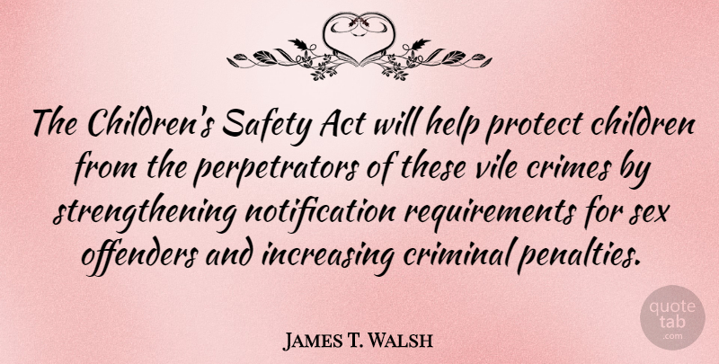 James T. Walsh Quote About Sex, Children, Safety: The Childrens Safety Act Will...