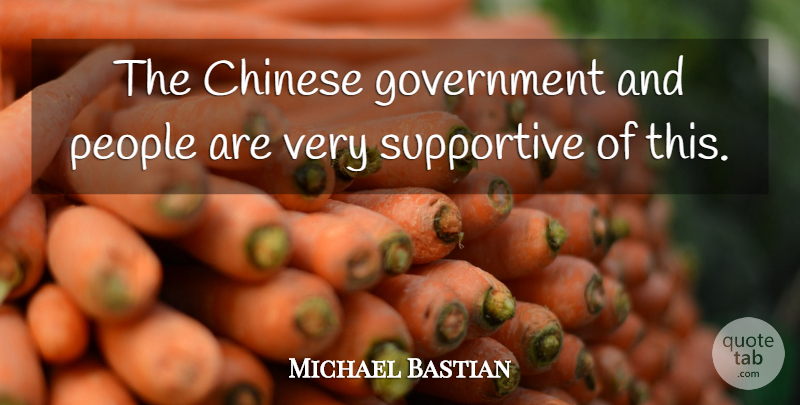 Michael Bastian Quote About Chinese, Government, People, Supportive: The Chinese Government And People...