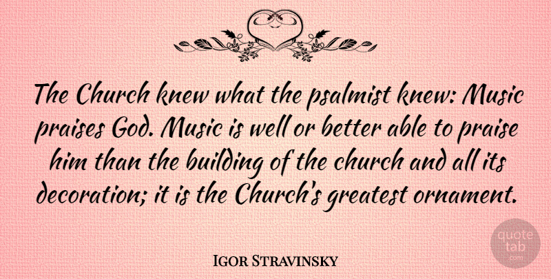 Igor Stravinsky Quote About Building, Church, Knew, Music, Praises: The Church Knew What The...