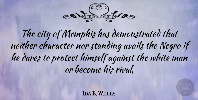 Ida B. Wells Quote About Character, Men, Cities: The City Of Memphis Has...