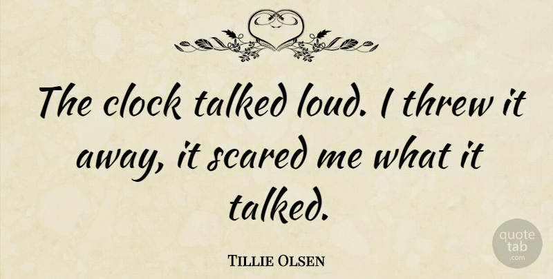 Tillie Olsen Quote About Time, Scary, Scared: The Clock Talked Loud I...