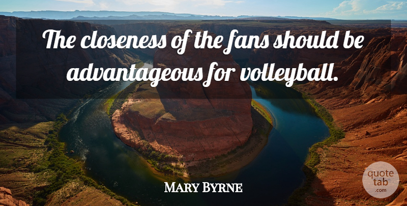 Mary Byrne Quote About Closeness, Fans: The Closeness Of The Fans...