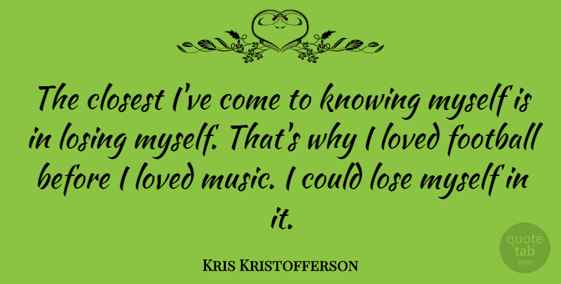 Kris Kristofferson Quote About Closest, Knowing, Loved, Music: The Closest Ive Come To...