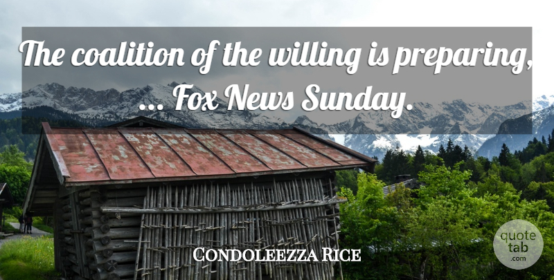 Condoleezza Rice Quote About Coalition, Fox, News, Willing: The Coalition Of The Willing...