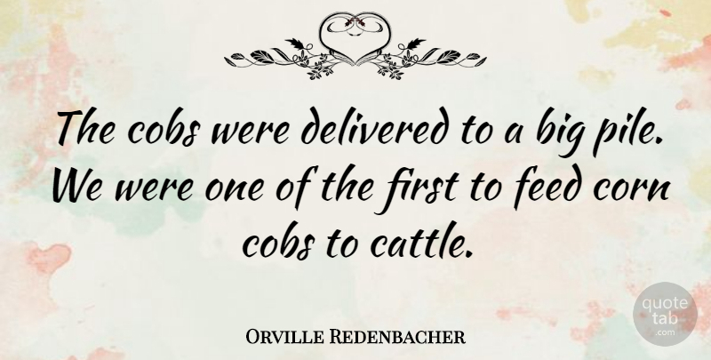 Orville Redenbacher Quote About Corn, Firsts, Bigs: The Cobs Were Delivered To...