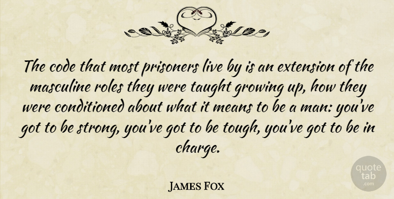 James Fox Quote About Strong, Growing Up, Mean: The Code That Most Prisoners...