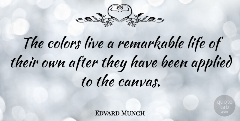 Edvard Munch Quote About Applied, Colors, Life, Remarkable: The Colors Live A Remarkable...