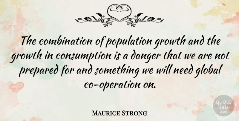 Maurice Strong Quote About Growth, Population, Needs: The Combination Of Population Growth...