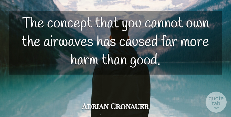 Adrian Cronauer Quote About Harm, Concepts: The Concept That You Cannot...