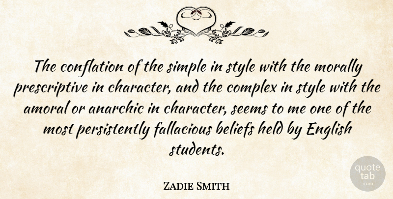 Zadie Smith Quote About Amoral, Anarchic, Beliefs, Complex, English: The Conflation Of The Simple...