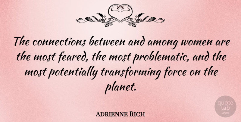 Adrienne Rich Quote About Inspirational, Motivational, Feminist: The Connections Between And Among...