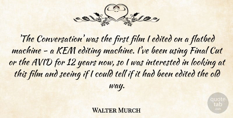 Walter Murch Quote About Avid, Cut, Edited, Final, Interested: The Conversation Was The First...