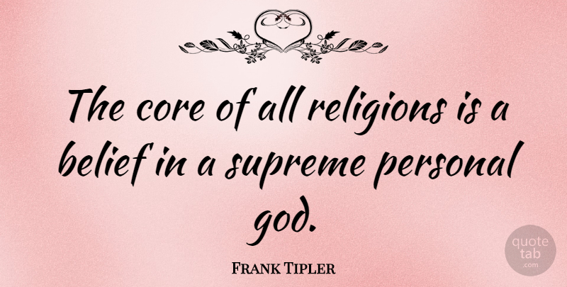 Frank Tipler Quote About Core, God, Religions, Supreme: The Core Of All Religions...