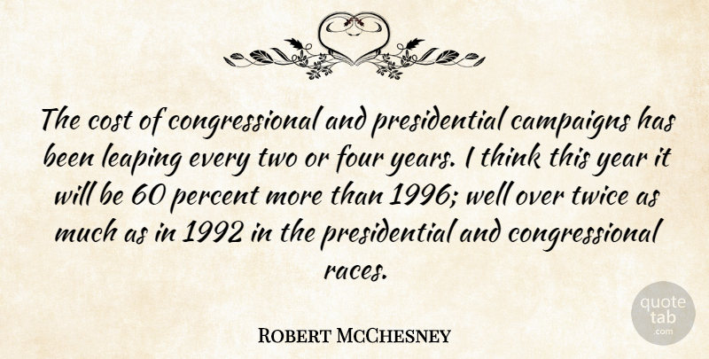 Robert McChesney Quote About Cost, Four, Twice: The Cost Of Congressional And...