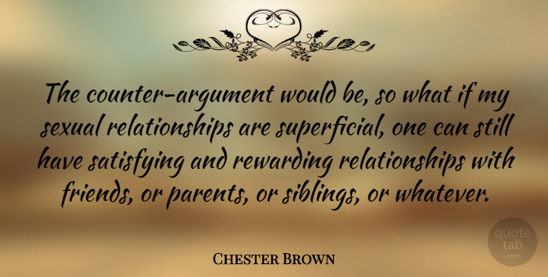 Chester Brown Quote About Sibling, Parent, What If: The Counter Argument Would Be...