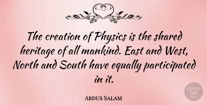 Abdus Salam Quote About Heritage, West, East: The Creation Of Physics Is...