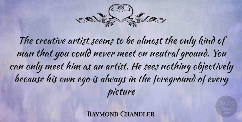 Raymond Chandler Quote About Men, Artist, Creative: The Creative Artist Seems To...