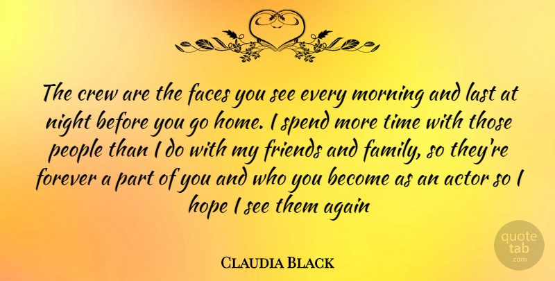 Claudia Black Quote About Morning, Home, Night: The Crew Are The Faces...
