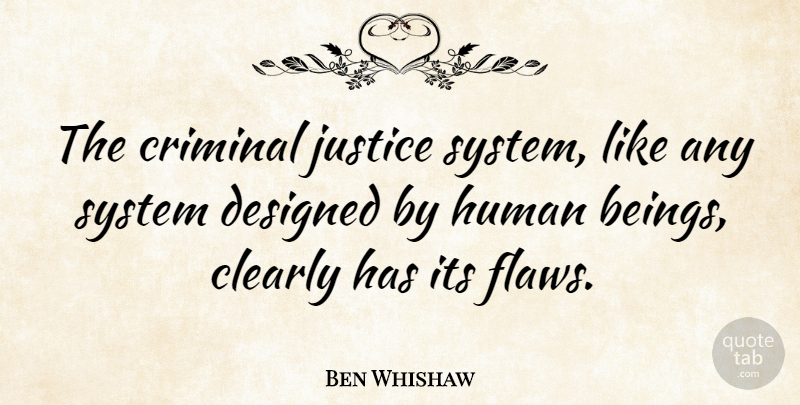 Ben Whishaw Quote About Justice, Criminals, Flaws: The Criminal Justice System Like...