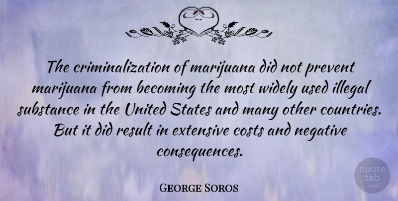 George Soros Quote About Country, Marijuana, Negative: The Criminalization Of Marijuana Did...
