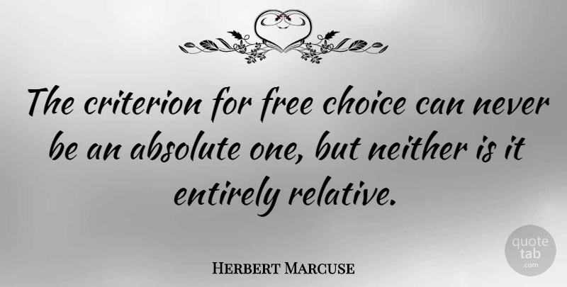 Herbert Marcuse Quote About Choices, Criteria, Absolutes: The Criterion For Free Choice...