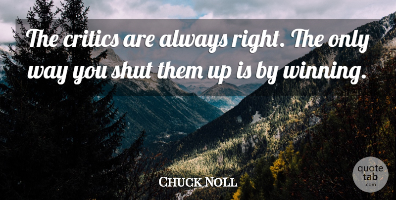 Chuck Noll Quote About undefined: The Critics Are Always Right...