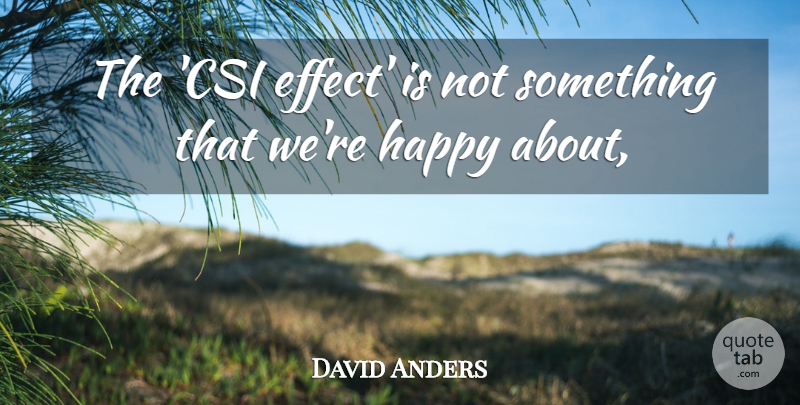 David Anders Quote About Happy: The Csi Effect Is Not...