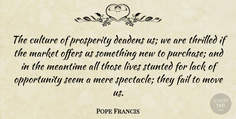 Pope Francis Quote About Moving, Opportunity, Culture: The Culture Of Prosperity Deadens...