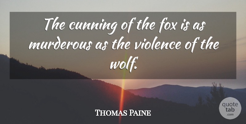 Thomas Paine Quote About War, Violence, Foxes: The Cunning Of The Fox...