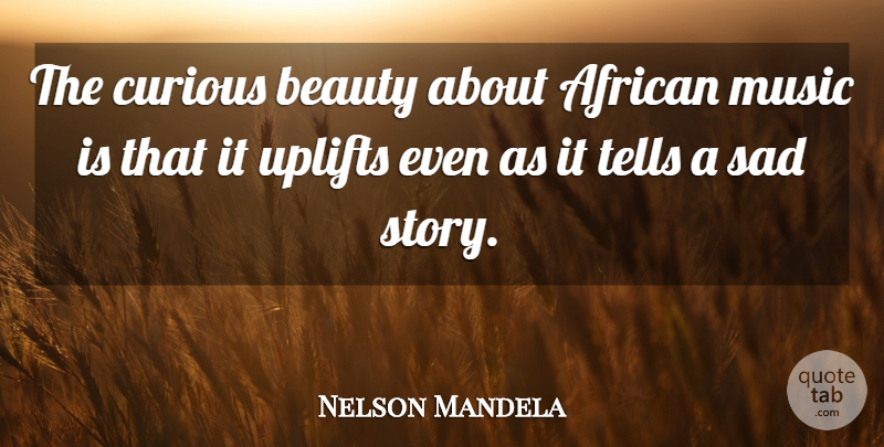 Nelson Mandela Quote About Uplifting, Stories, African Music: The Curious Beauty About African...