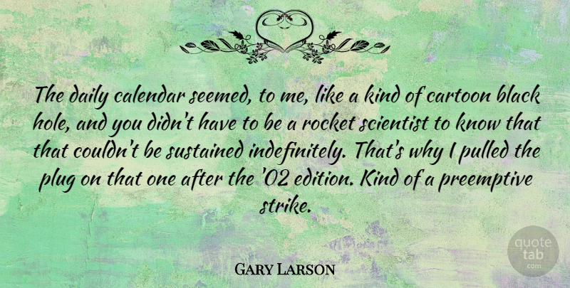 Gary Larson Quote About Cartoon, Plug, Pulled, Rocket, Scientist: The Daily Calendar Seemed To...