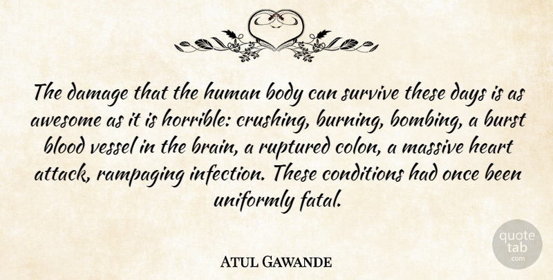 Atul Gawande Quote About Awesome, Blood, Burst, Conditions, Damage: The Damage That The Human...