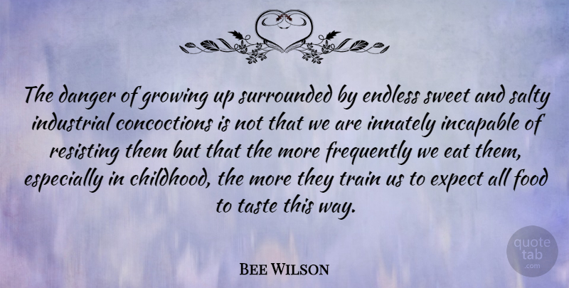 Bee Wilson Quote About Danger, Eat, Endless, Expect, Food: The Danger Of Growing Up...