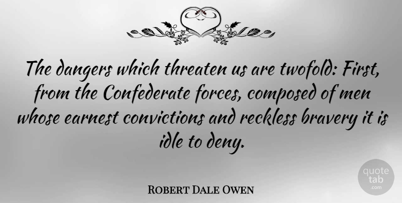 Robert Dale Owen Quote About Men, Ethos, Bravery: The Dangers Which Threaten Us...
