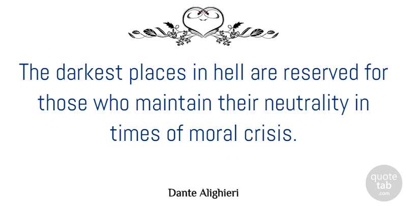 Dante Alighieri Quote About Darkest, Maintain, Moral, Places, Politics: The Darkest Places In Hell...