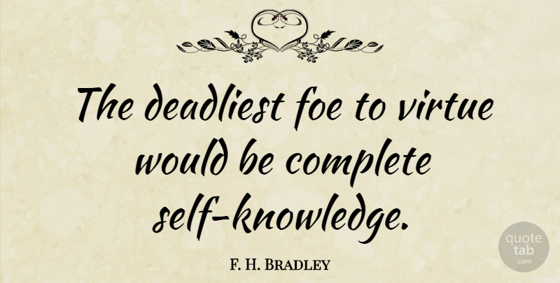 F. H. Bradley Quote About Self, Would Be, Virtue: The Deadliest Foe To Virtue...